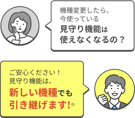 機種変更したら、今使っている見守り機能は使えなくなるの？ご安心ください！見守り機能は、新しい機種でも引き継げます!